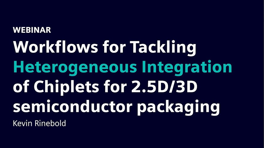 Text that says Workflows for Tackling Heterogeneous Integration of Chiplets for 2.5D/3D semiconductor packaging