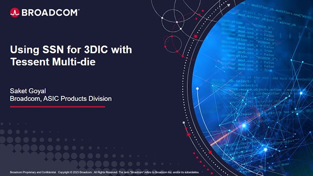 Using SSN for 3DIC with Tessent Multi-die Saket Goyal, ASIC product division, Broadcom, shares his experience with Tessent SSN on 3D IC designs. 
