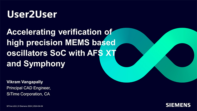 PowerPoint slide that states User2User, Accelerating verification of high preciscion MEMS based oscillators SoC with AFS XT and Symphony, Vikram Vagapally, Principal CAD Engineer. SiTime Corporation, CA.