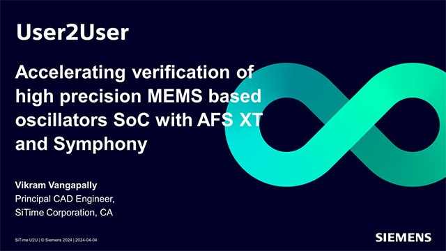 Power point slide that states User2User, Accelerating verification of high preciscion MEMS based oscillators SoC with AFS XT and Symphony, Vikram Vagapally, Principal CAD Engineer. SiTime Corporation, CA