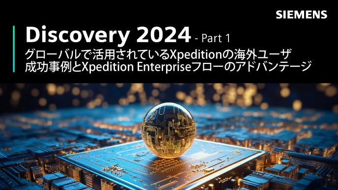 Discovery 2024 - Part 1: グローバルで活用されているXpeditionの海外ユーザ成功事例とXpedition Enterpriseフローのアドバンテージ
