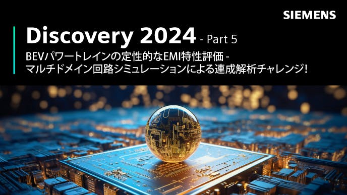 Discovery 2024 - Part 5: BEVパワートレインの定性的なEMI特性評価 - マルチドメイン回路シミュレーションによる連成解析チャレンジ！